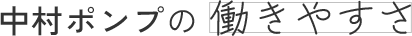 中村ポンプの働きやすさ